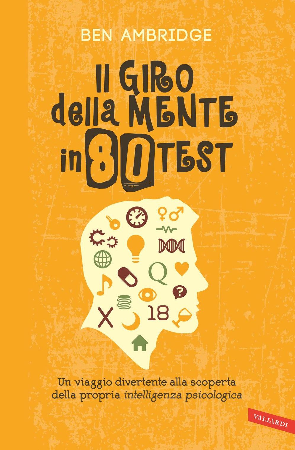 Il giro della mente in 80 test: Un viaggio divertente alla scoperta della propria intelligenza psicologica