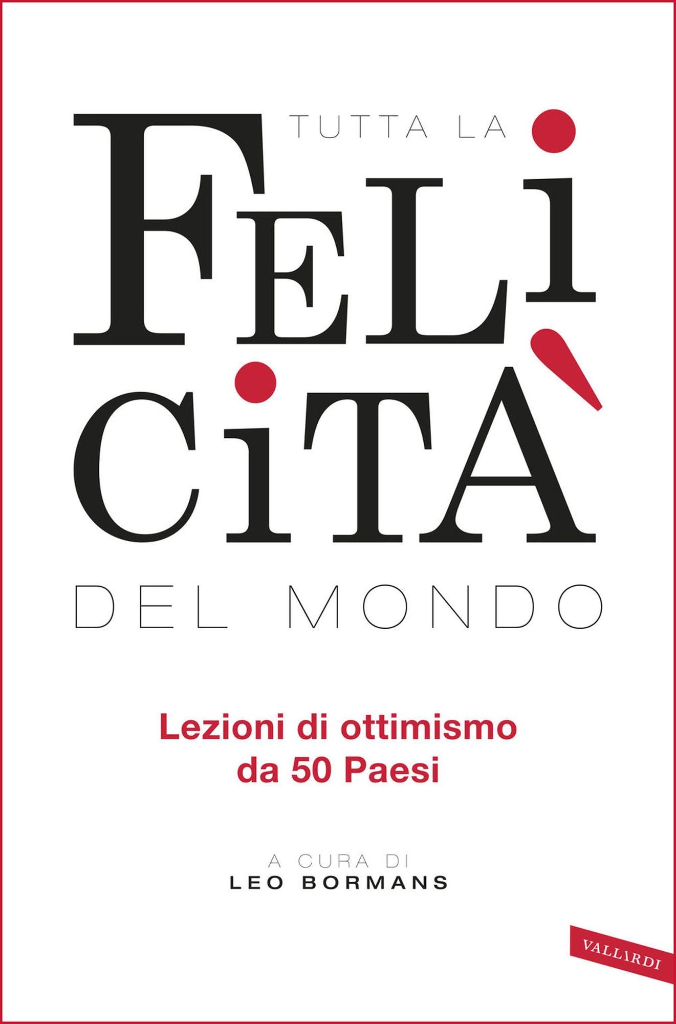 Tutta la felicità del mondo: Lezioni di ottimismo da 50 Paesi