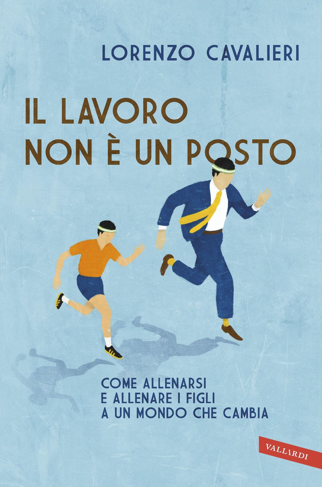 Il lavoro non è un posto: Come allenarsi e allenare i figli a un mondo che cambia