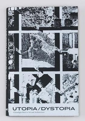 Utopia / Dystopia: A Paradigm Shift in Art and Architecture