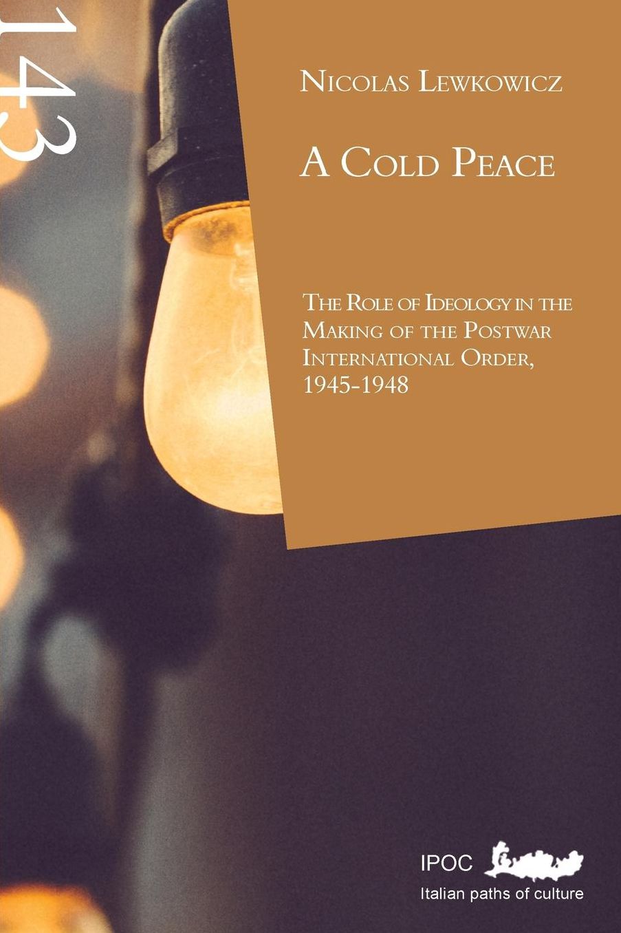 A Cold Peace: The Role of Ideology in the Making of the Postwar International Order, 1945-1948