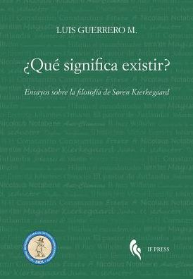 Qué significa existir?: Ensayos sobre la filosofía de Søren Kierkegaard
