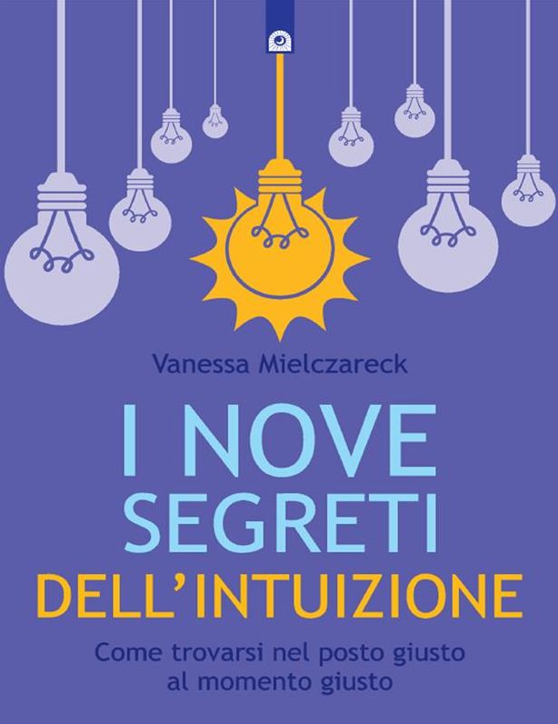 I nove segreti dell'intuizione: Come trovarsi nel posto giusto al momento giusto