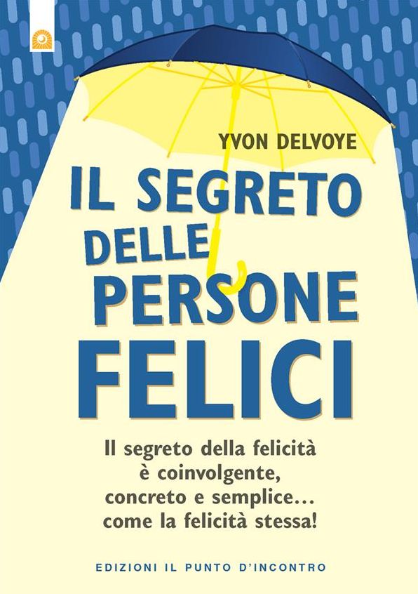 Il segreto delle persone felici: Il segreto della felicità è coinvolgente, concreto e semplice... come la felicità stessa!