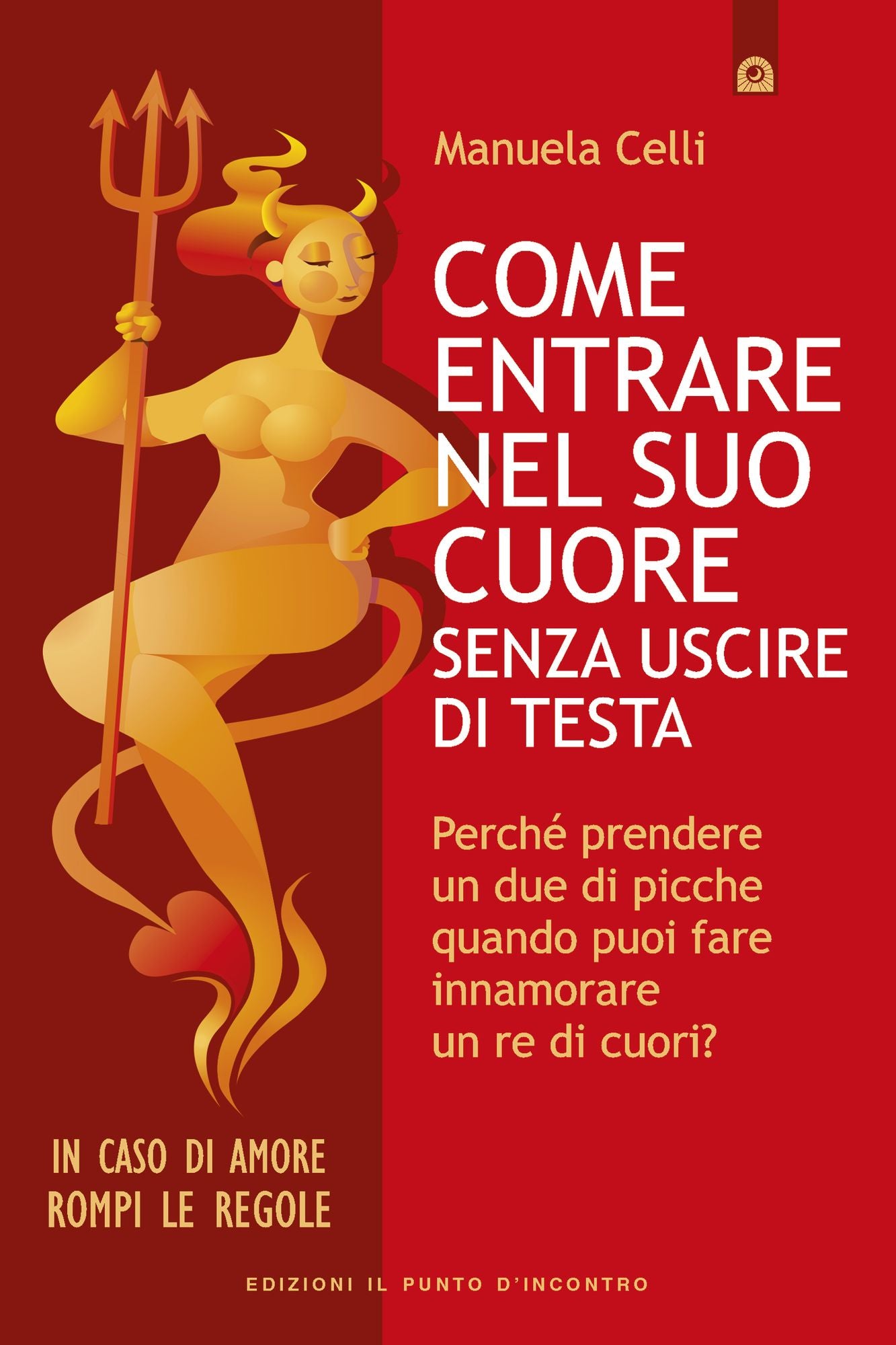 Come entrare nel suo cuore senza uscire di testa: Perché prendere un due di picche quando puoi fare innamorare un re di cuori?