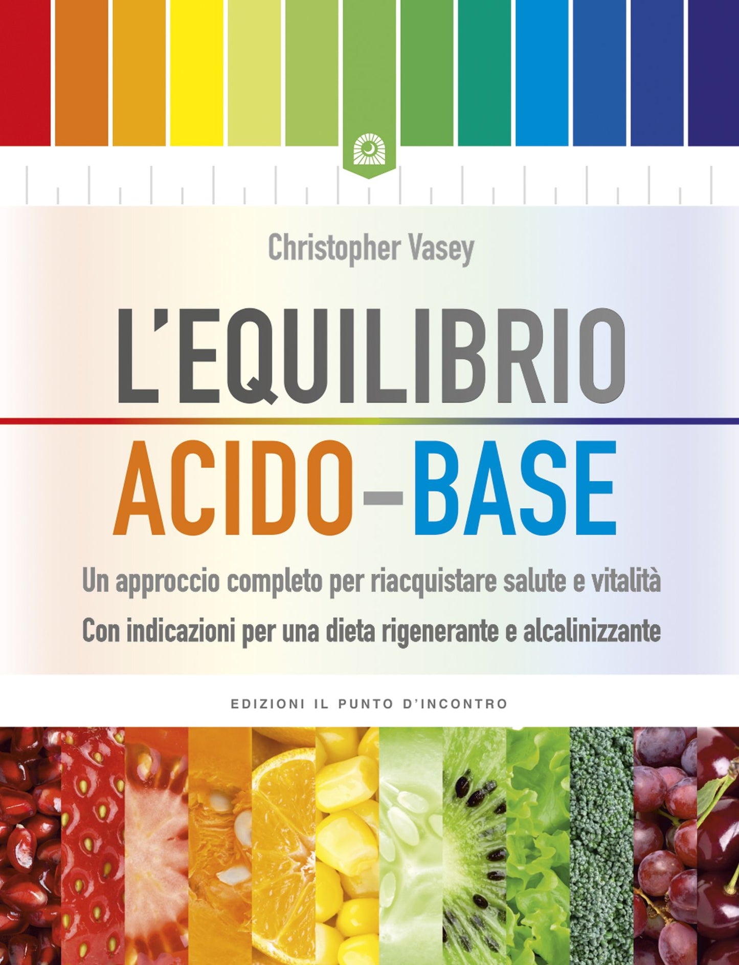 L'equilibrio acido base: Un approccio completo per riacquistare salute e vitalità Con indicazioni per una dieta rigenerante e alcalinizzante