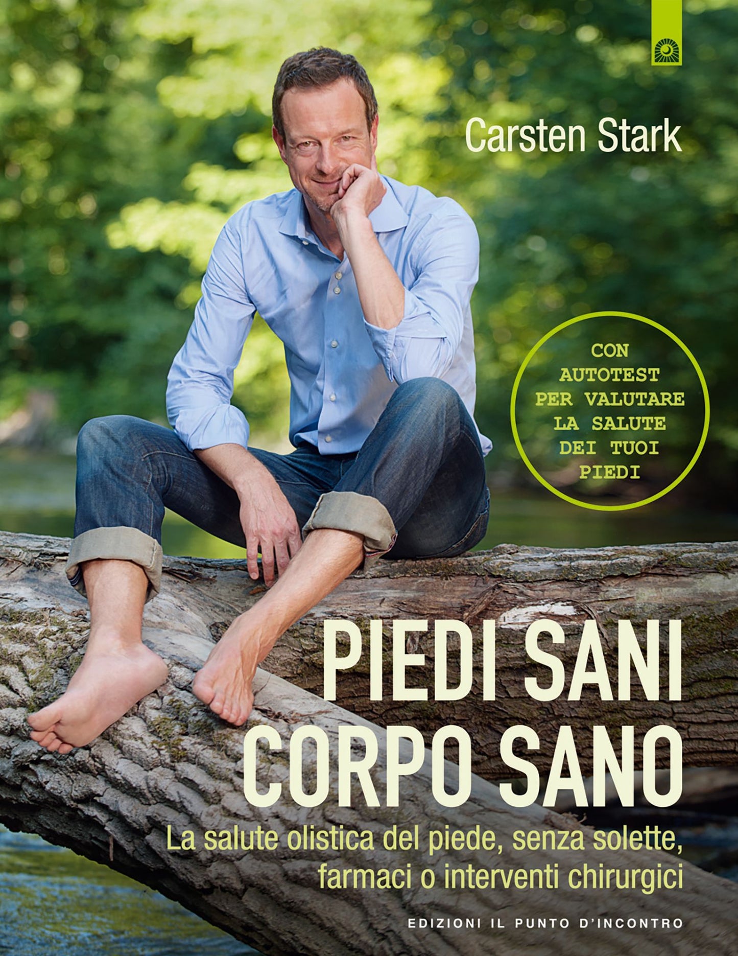 Piedi sani, corpo sano: La salute olistica del piede, senza solette, farmaci o interventi chirurgici