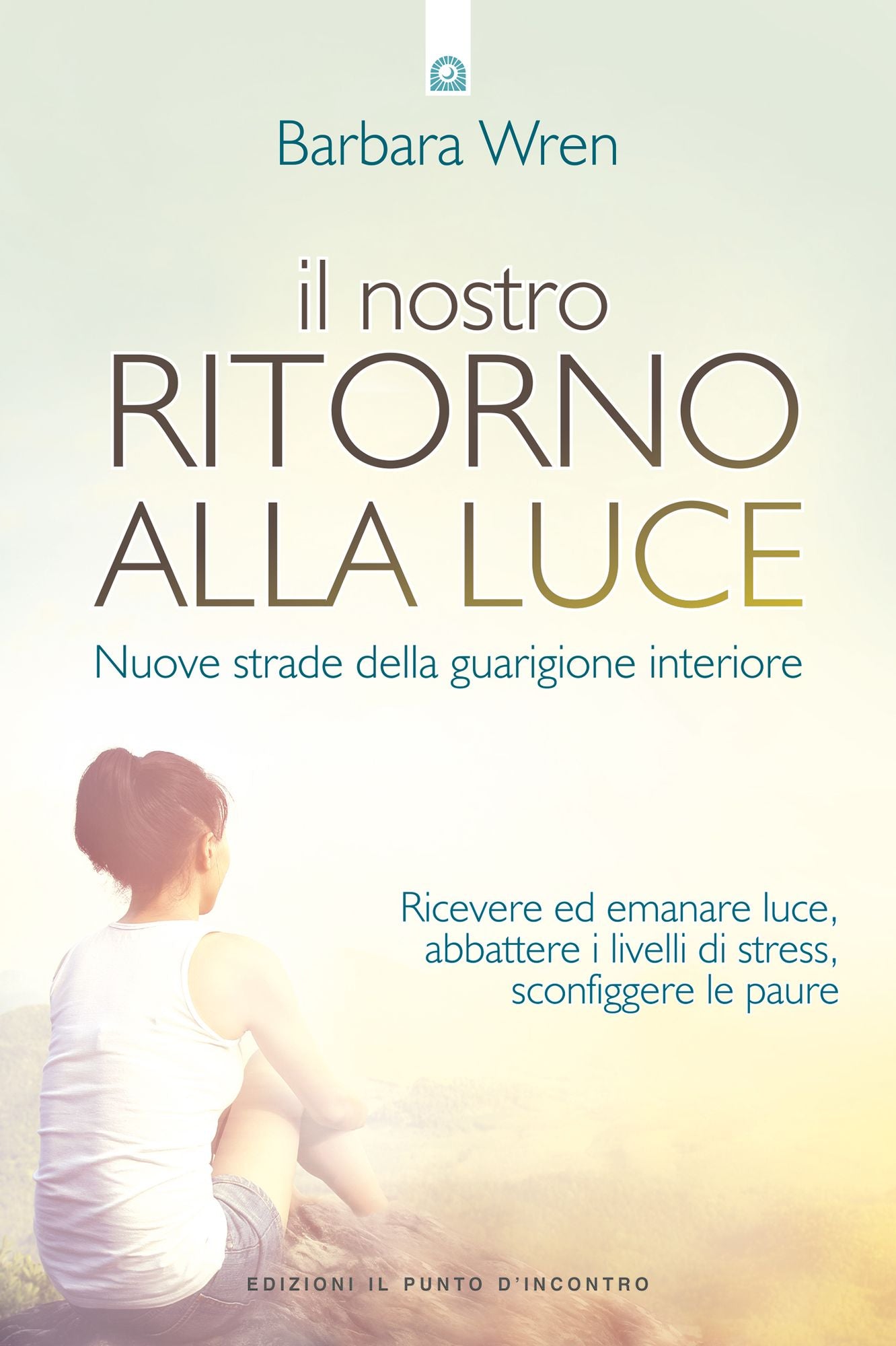 Il nostro ritorno alla luce: Nuove strade della guarigione interiore Ricevere ed emanare luce, abbattere i livelli di stress, sconfiggere le paure
