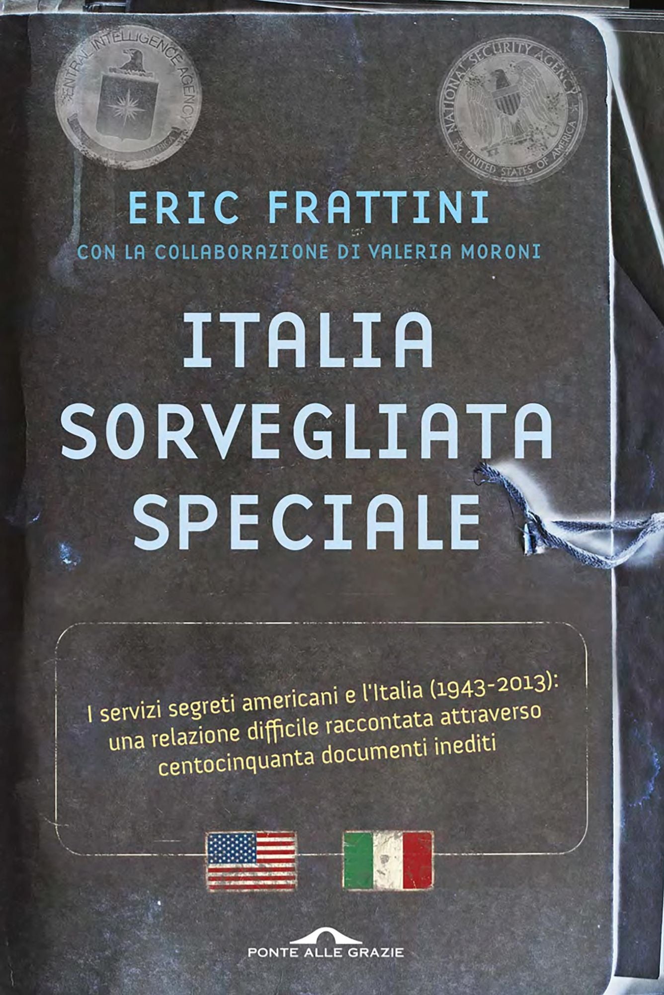 Italia, sorvegliata speciale: I servizi segreti americani e l'Italia (1943-2013): una relazione difficile raccontata attraverso centocinquanta documenti inediti