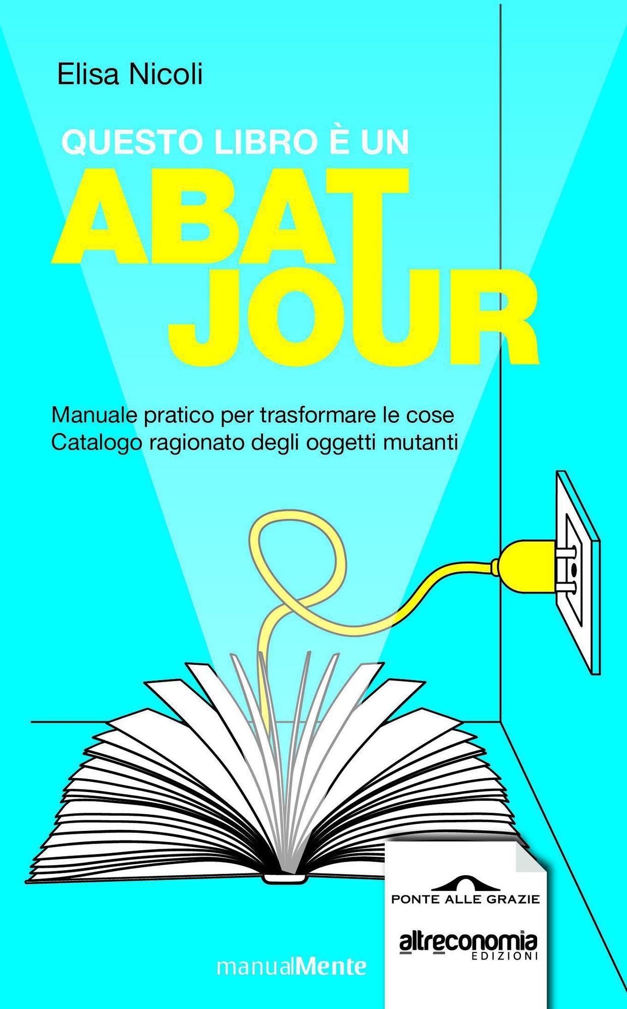 Questo libro è un abat jour: Manaule pratico per trasformare le cose. Catalogo ragionato degli oggetti mutanti
