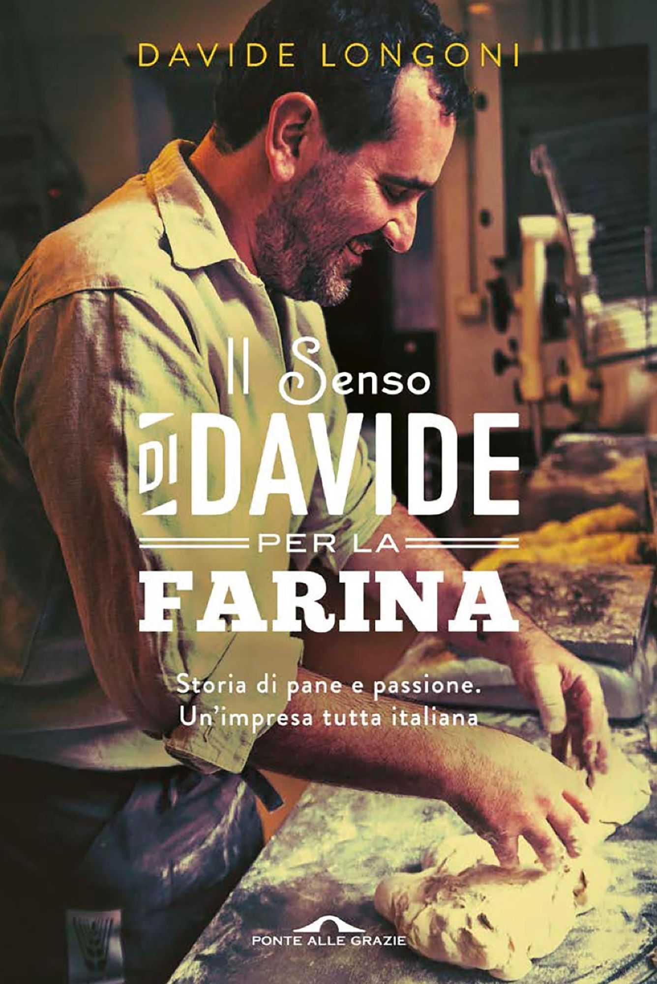 Il senso di Davide per la farina: Storia di pane e passione. Un'impresa tutta italiana