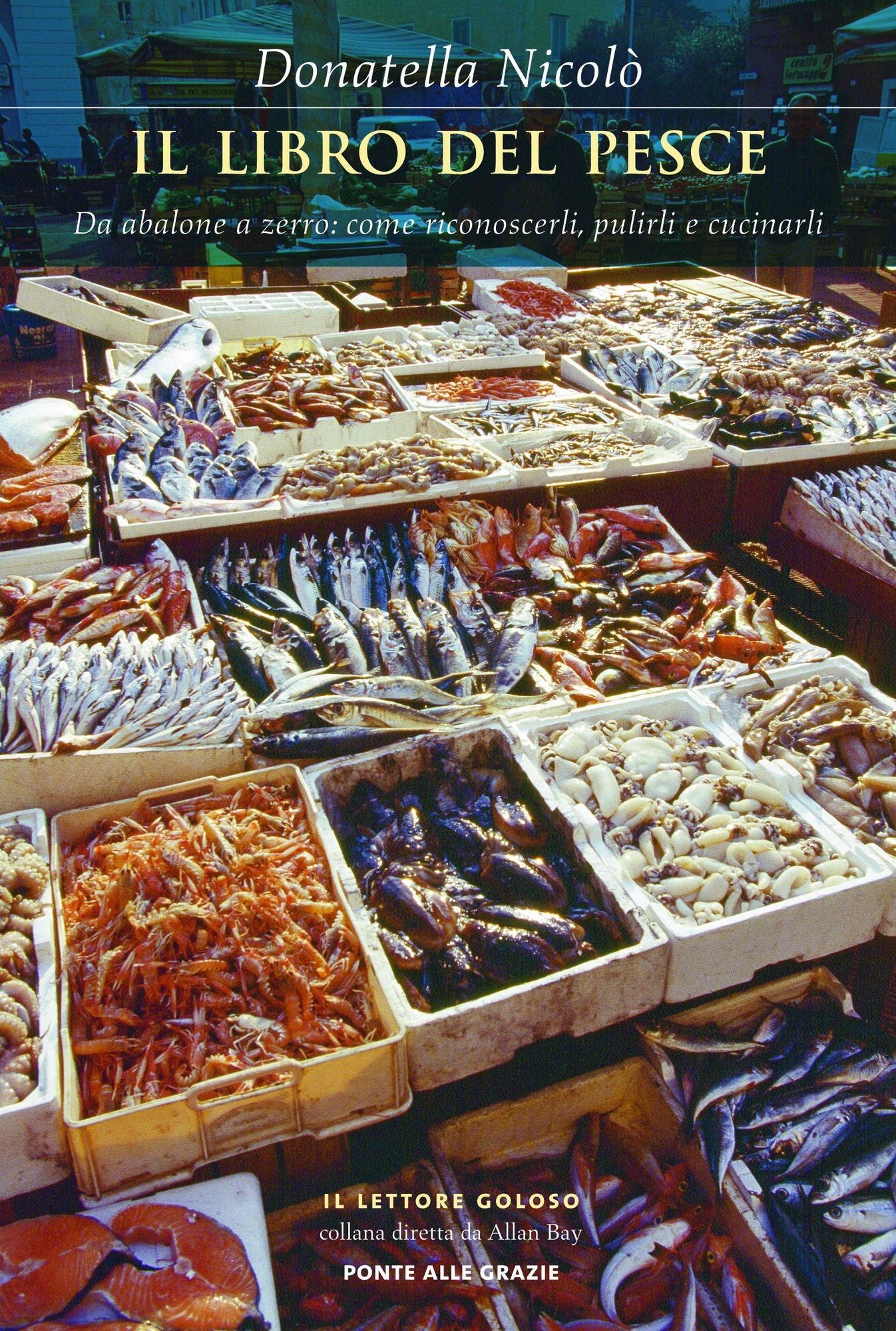 Il libro del pesce: Da abalone a zerro: come riconoscerli, pulirli e cucinarli