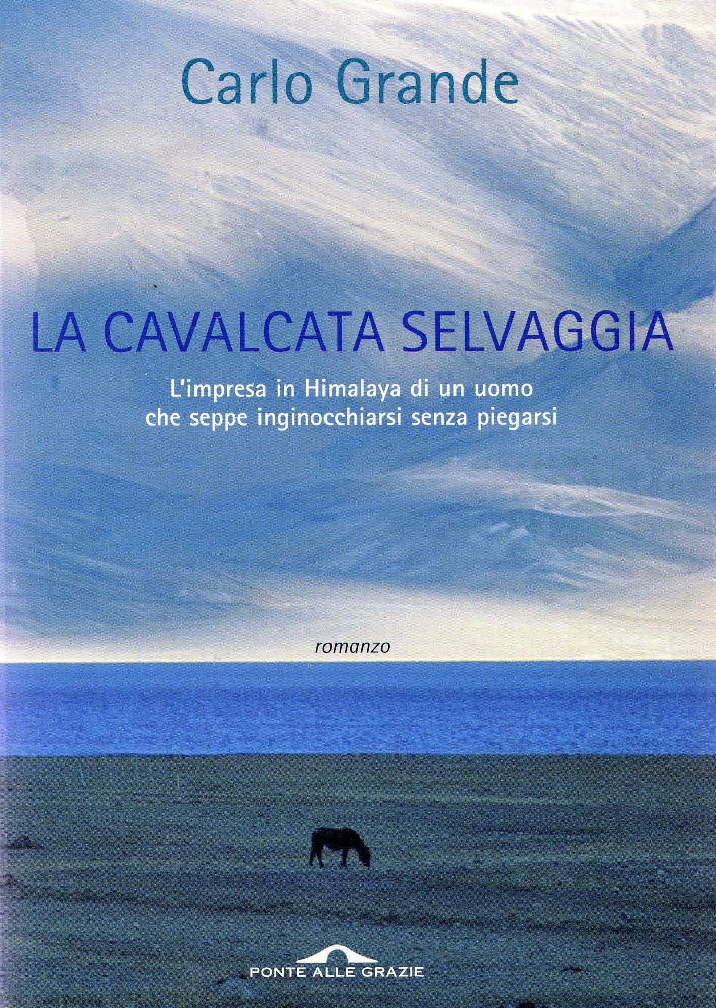 La cavalcata selvaggia: L'impresa in Himalaya di un uomo che seppe inginocchiarsi senza piegarsi