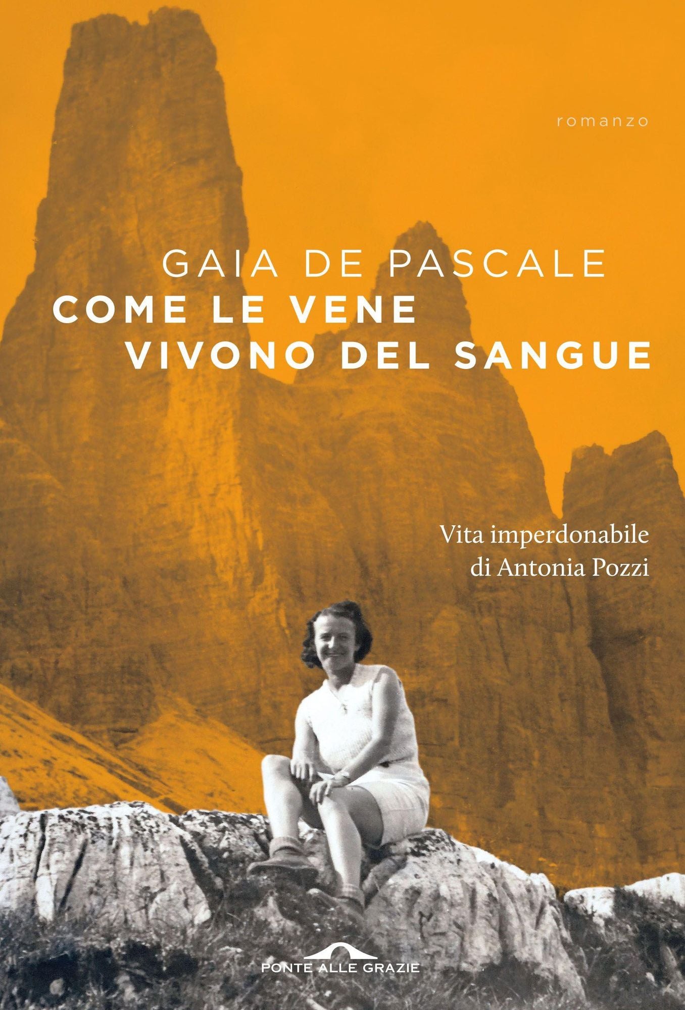 Come le vene vivono del sangue: Vita imperdonabile di Antonia Pozzi