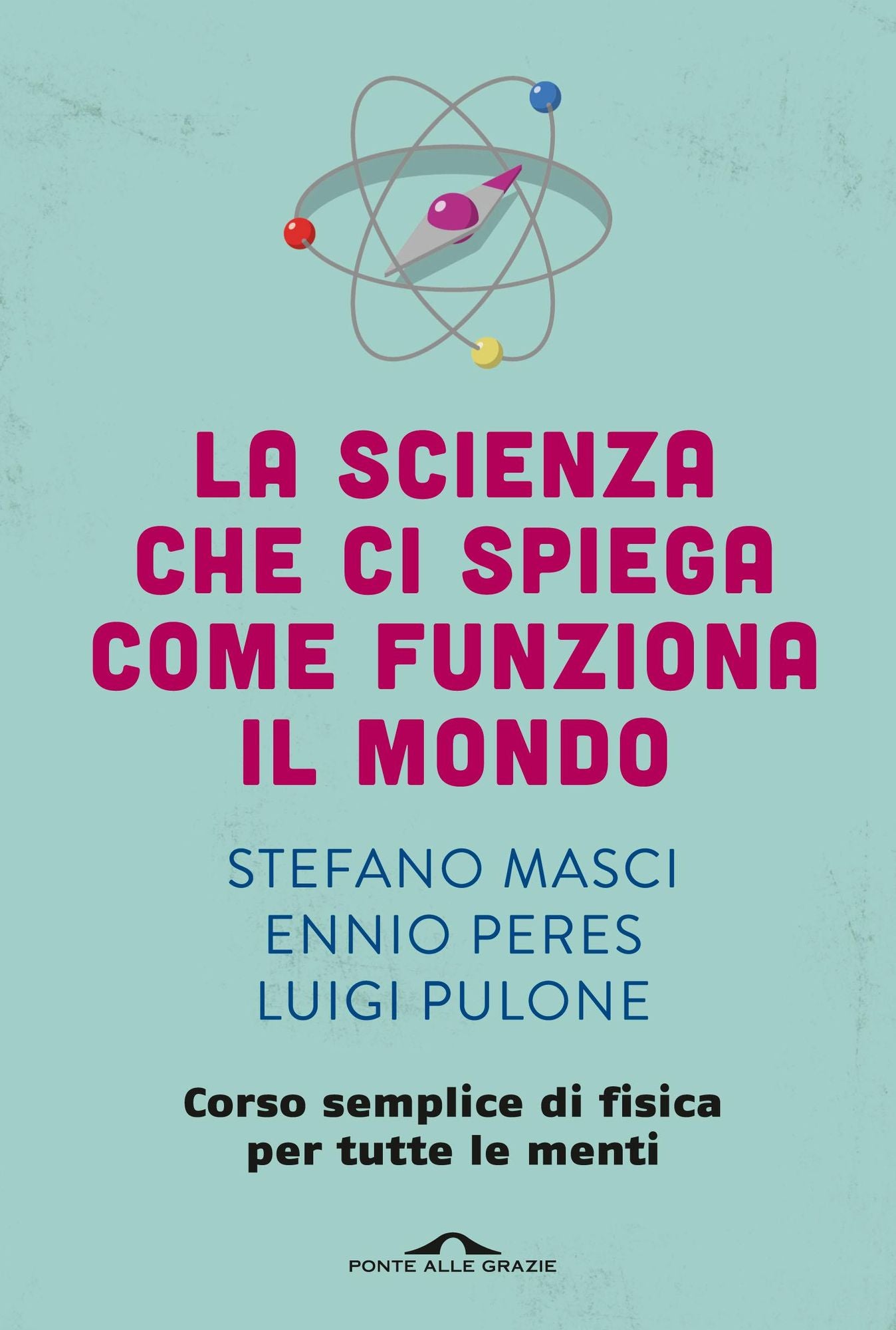 La scienza che ci spiega come funziona il mondo: Corso semplice di fisica per tutte le menti