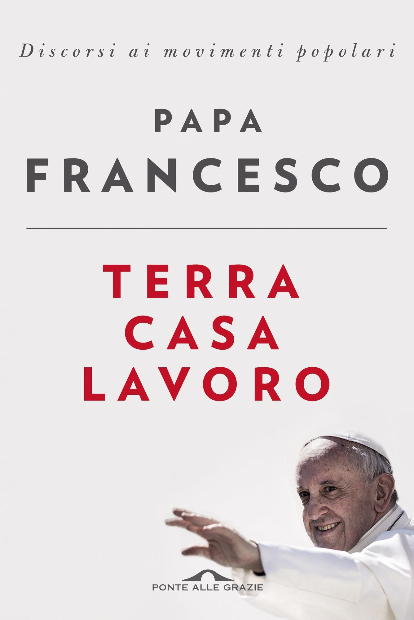 Terra, casa, lavoro: Discorsi ai movimenti popolari