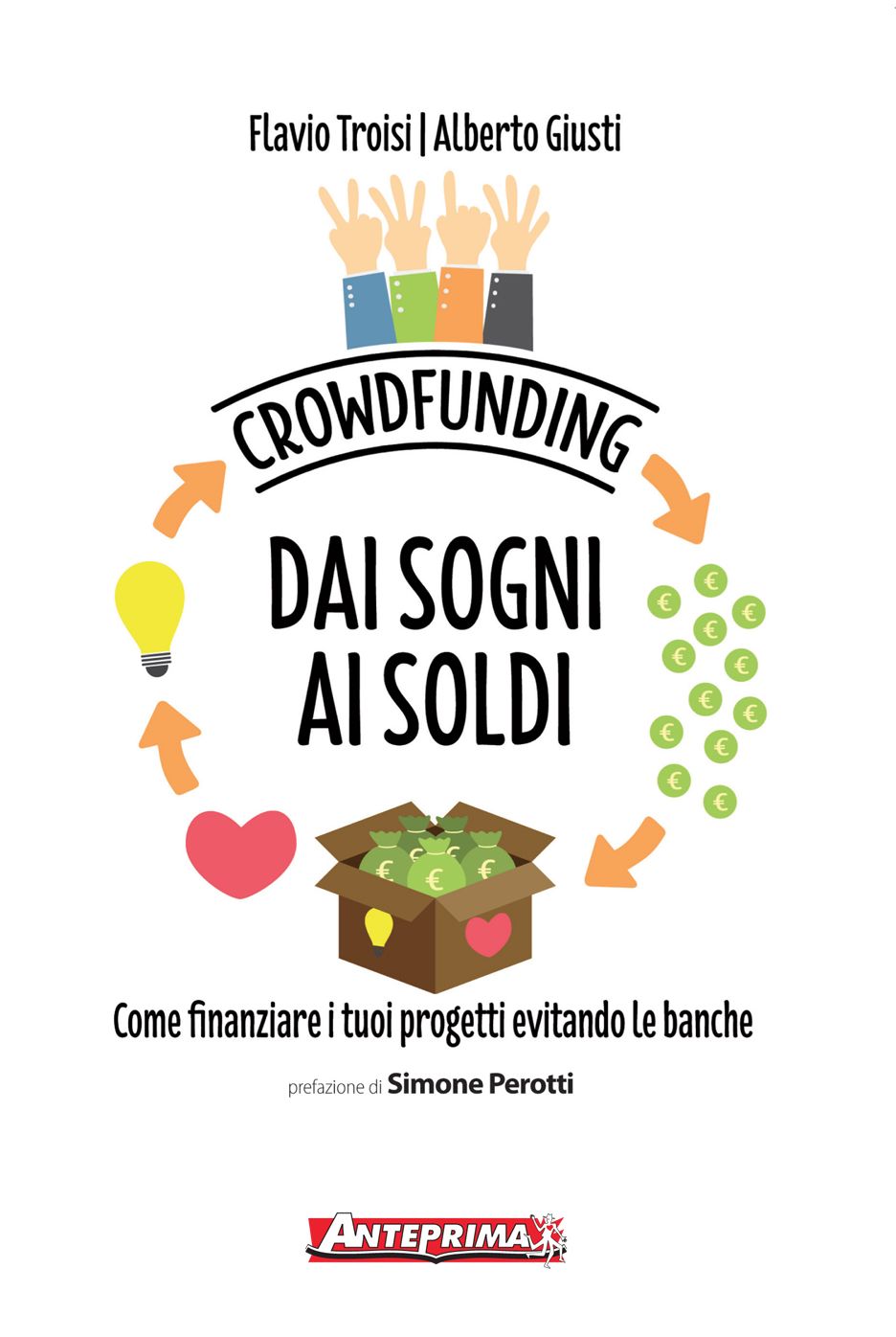 Crowdfunding. Dai sogni ai soldi: Come finanziare i tuoi progetti evitando le banche