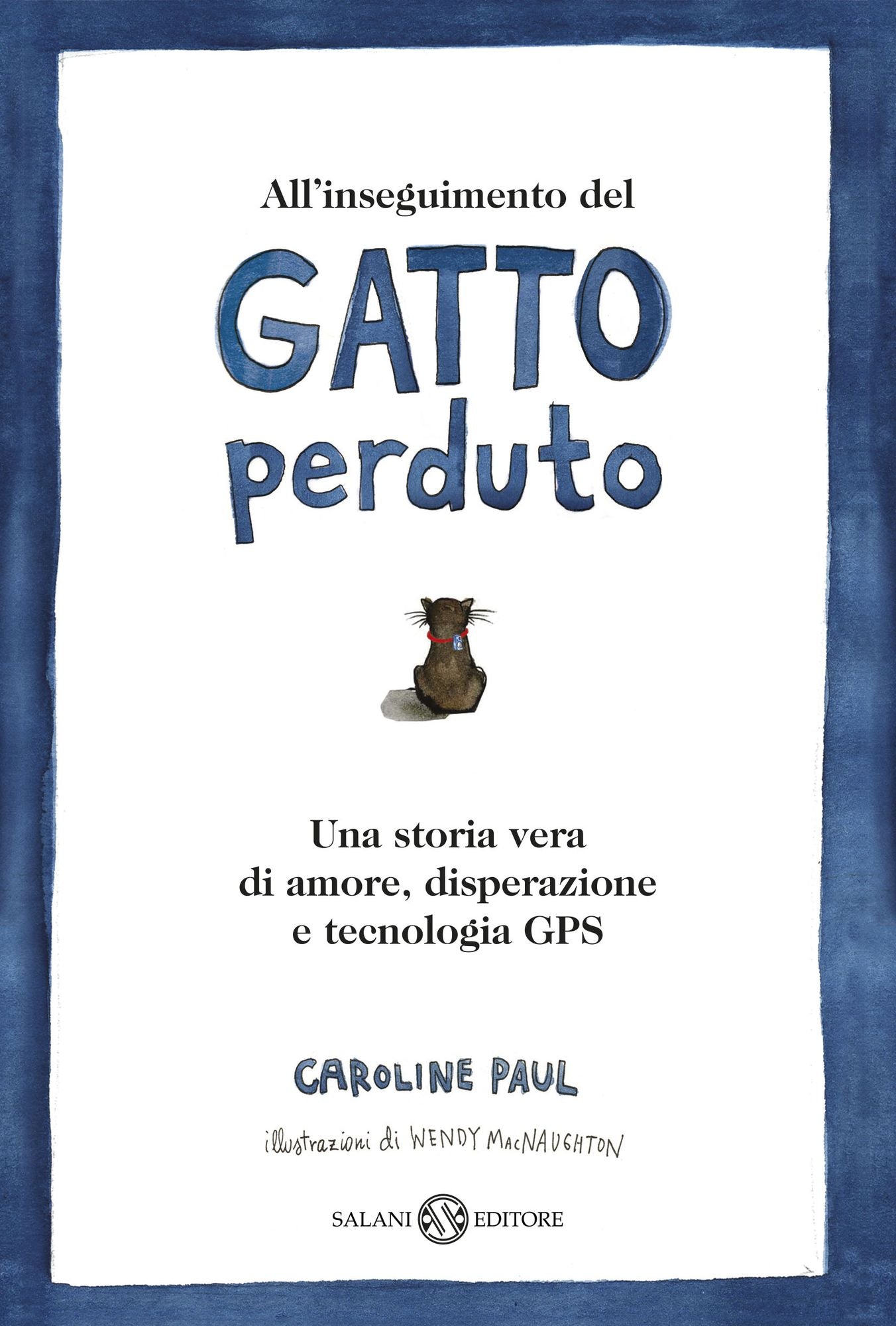 All'inseguimento del gatto perduto: Una storia vera di amore, disperazione e tecnologia GPS
