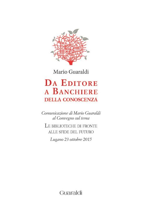 Da editore a banchiere della conoscenza: Comunicazione di Mario Guaraldi al Convegno sul tema "Le biblioteche di fronte alle sfide del futuro" - Lugano, 23 ottobre 2015
