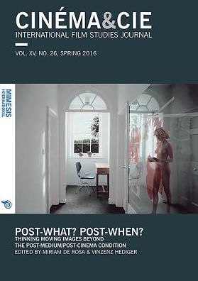 Cinema&Cie. International Film Studies Journal Vol. XV, no. 26 Spring 2016 Post-what? Post-when?: Thinking moving images beyond the post-medium/post-cinema condition