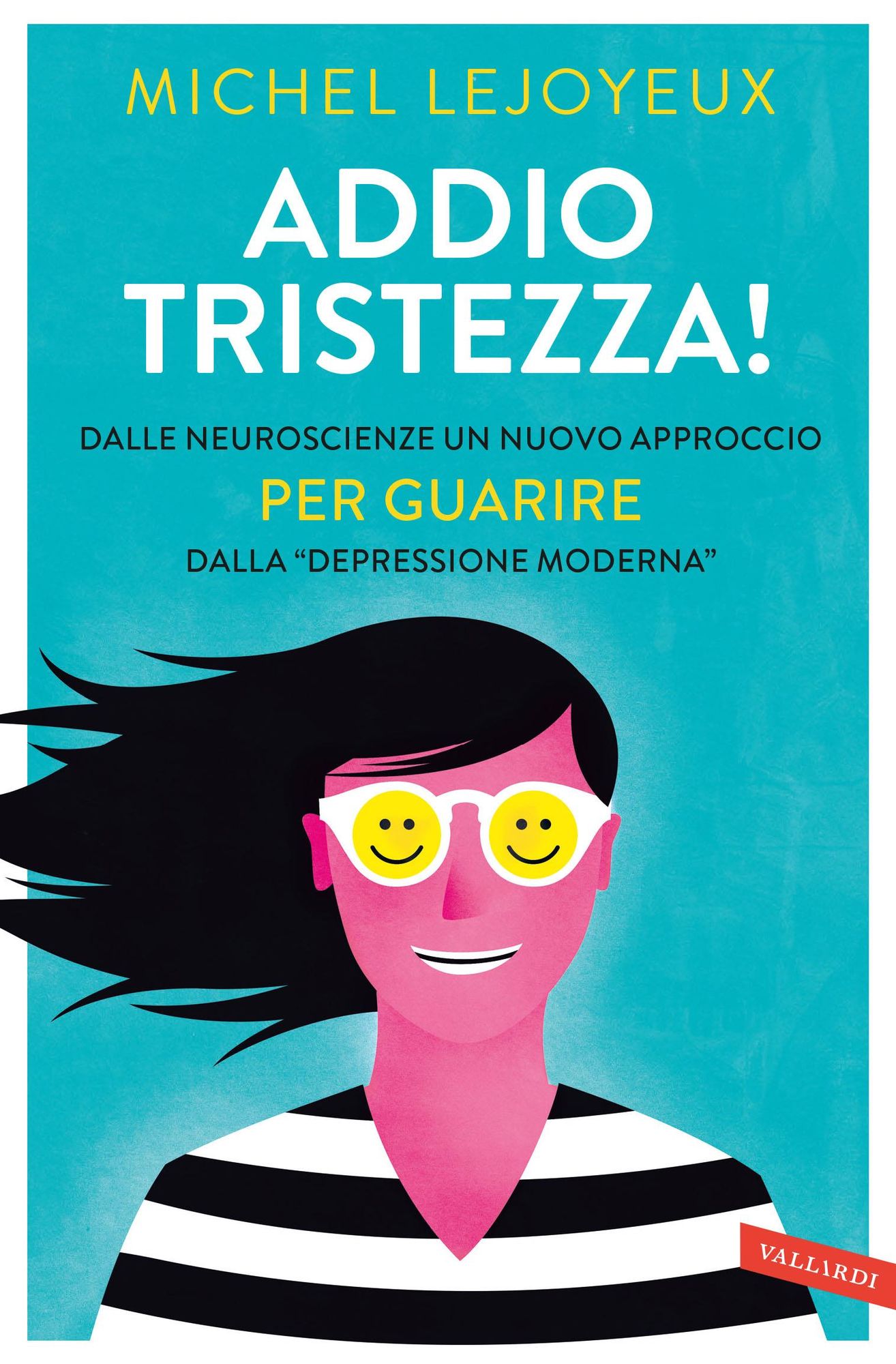Addio tristezza!: Dalle neuroscienze un nuovo approccio per guarire dalla "depressione moderna"