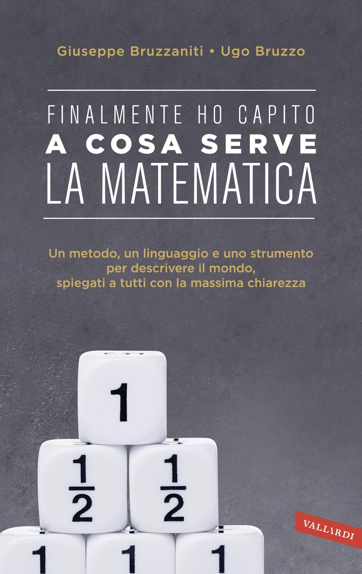 Finalmente ho capito! A cosa serve la matematica: Un metodo, un linguaggio e uno strumento per descrivere il mondo, spiegati a tutti con la massima chiarezza