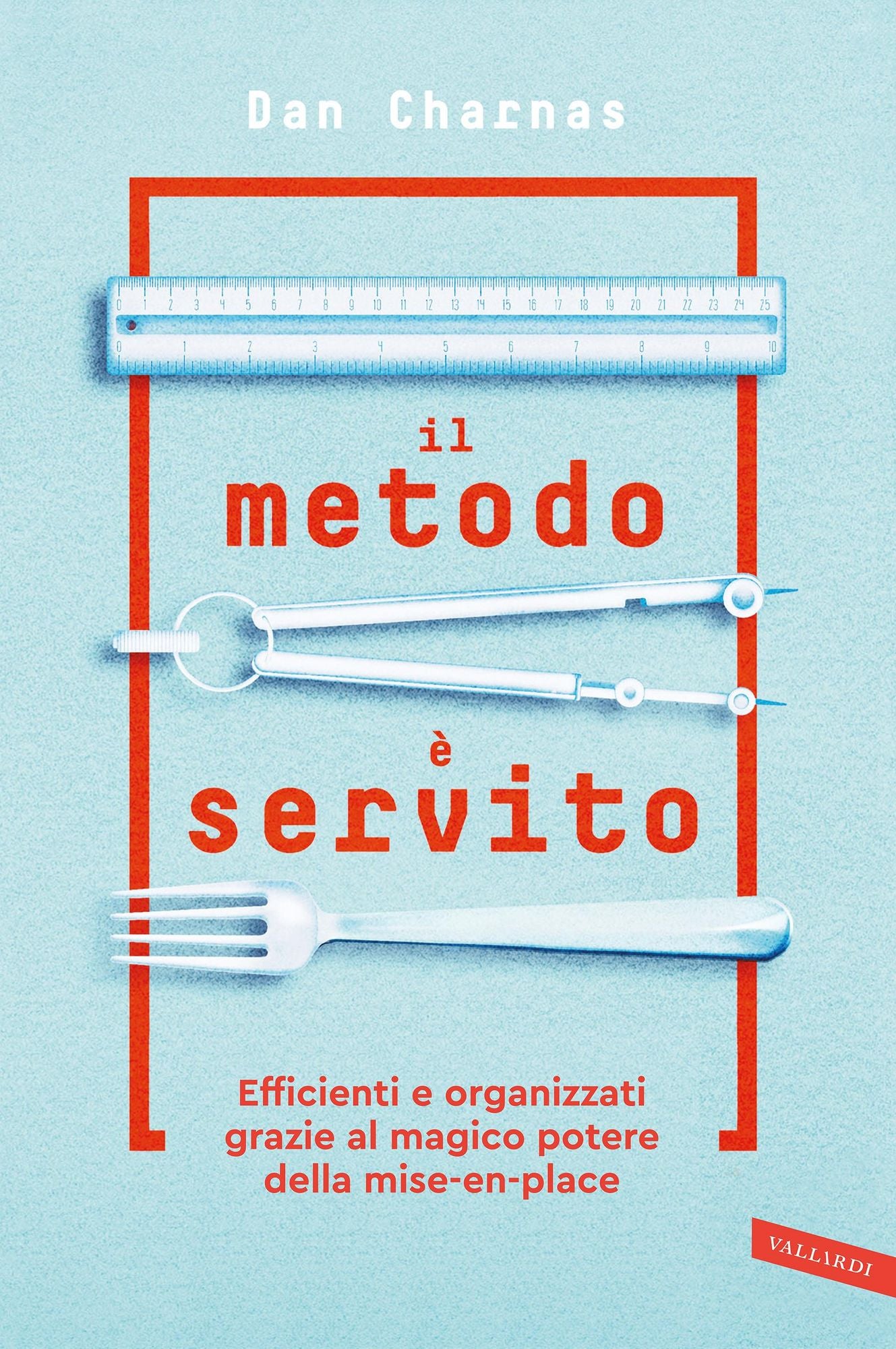 Il metodo è servito: Impara dai grandi chef l'arte dell'organizzazione, nel lavoro e nella vita