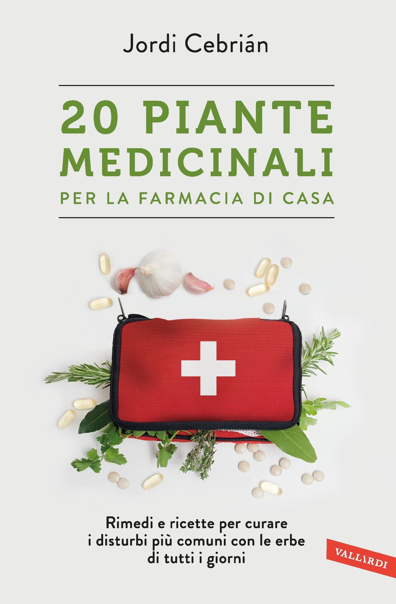 20 Piante medicinali per la farmacia di casa: Rimedi e ricette per curare i disturbi più comuni con le erbe di tutti i giorni