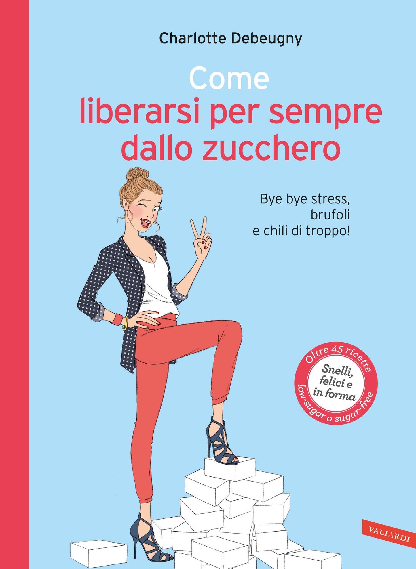 Come liberarsi per sempre dallo zucchero: Bye bye stress, brufoli e chili di troppo
