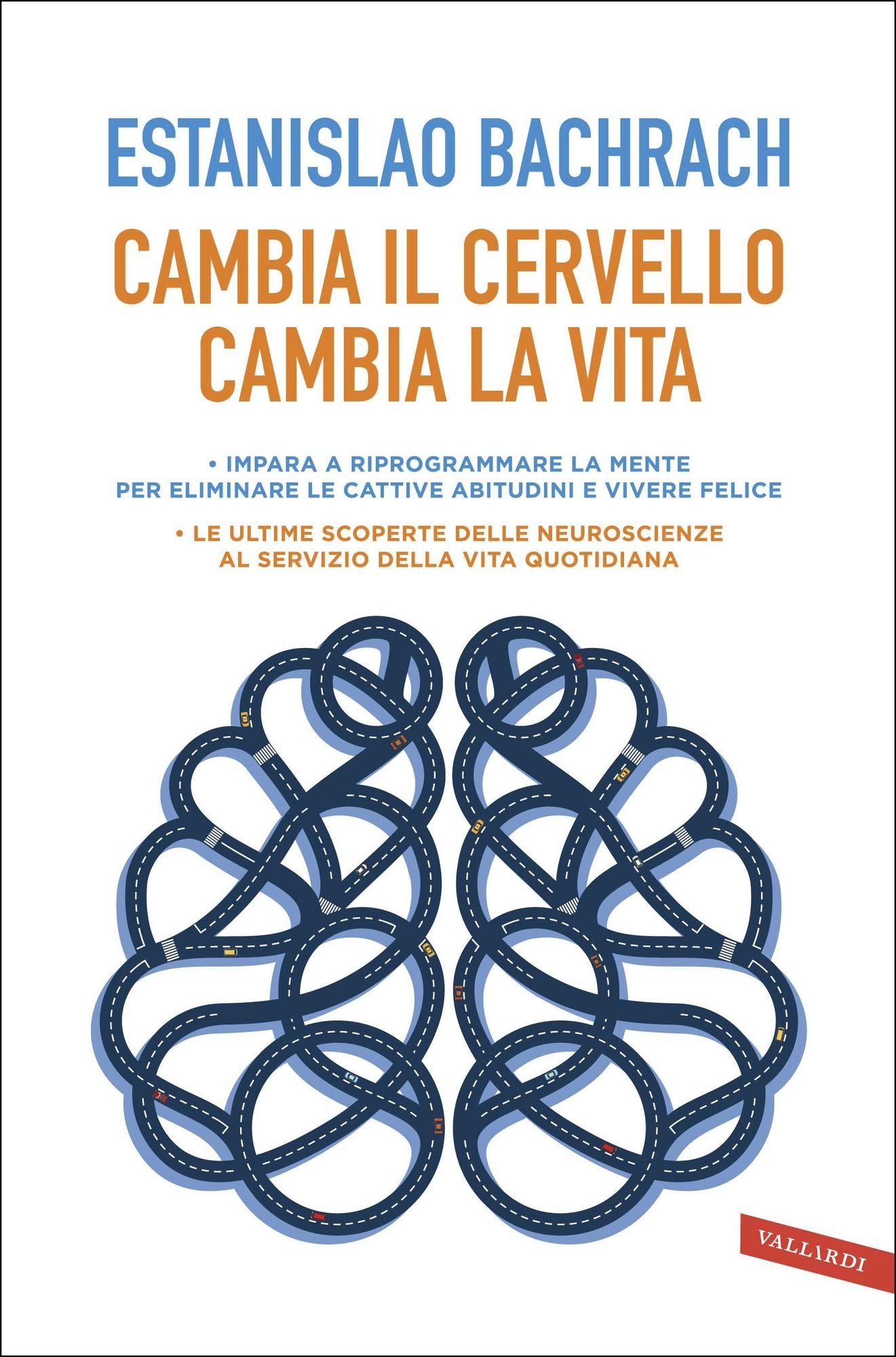 Cambia il cervello, cambia la vita: Impara a riprogrammare la mente per eliminare le cattive abitudini e vivere felice.