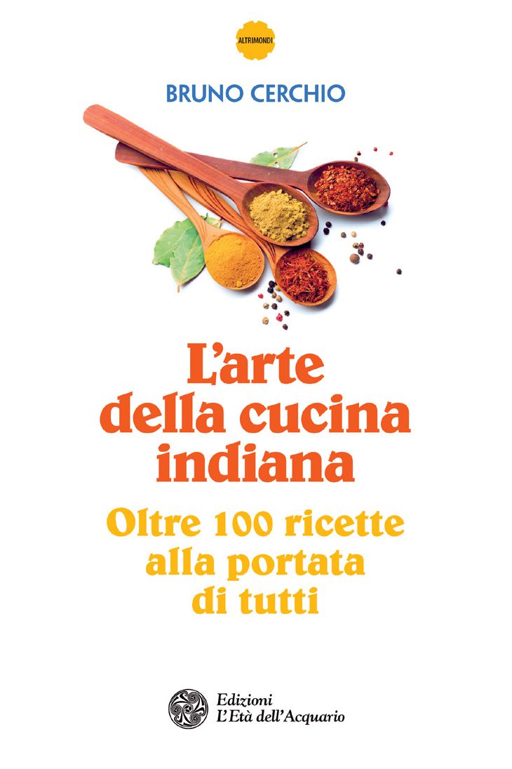 L'arte della cucina indiana: Oltre 100 ricette alla portata di tutti