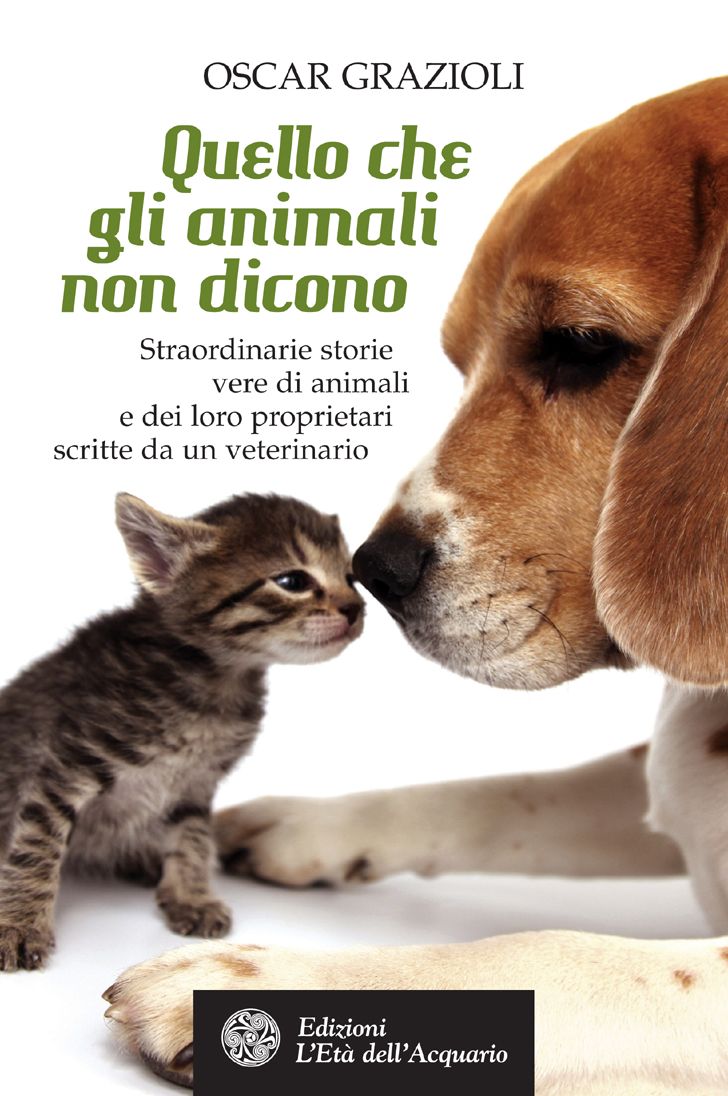 Quello che gli animali non dicono: Straordinarie storie vere di animali e dei loro proprietari scritte da un veterinario