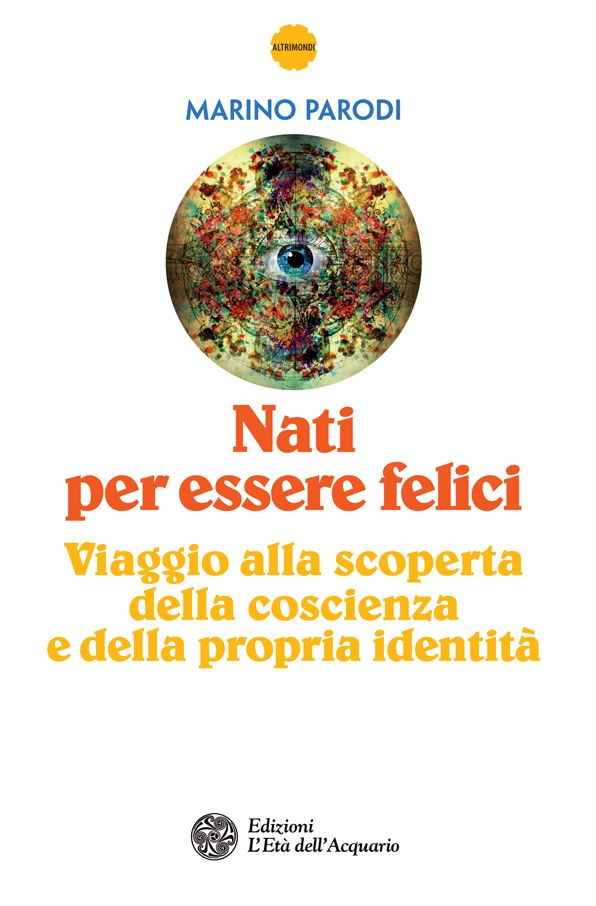Nati per essere felici: Viaggio alla scoperta della coscienza e della propria identità