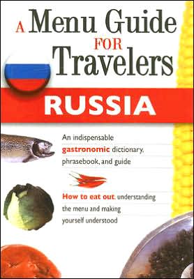 Russia, A Menu Guide for Travelers: An Indispensable Gastronomic Dictionary, Phrasebook and Guide