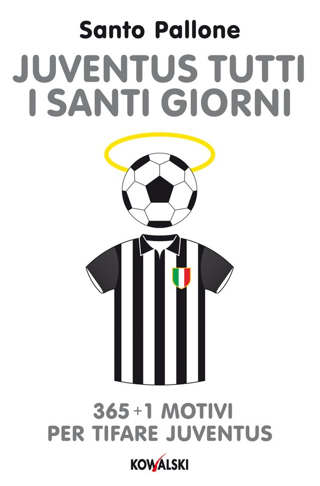 Juventus tutti i santi giorni: 365 + 1 motivi per tifare Juventus