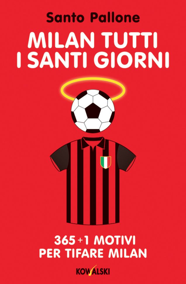 Milan tutti i santi giorni: 365 + 1 motivi per tifare Milan