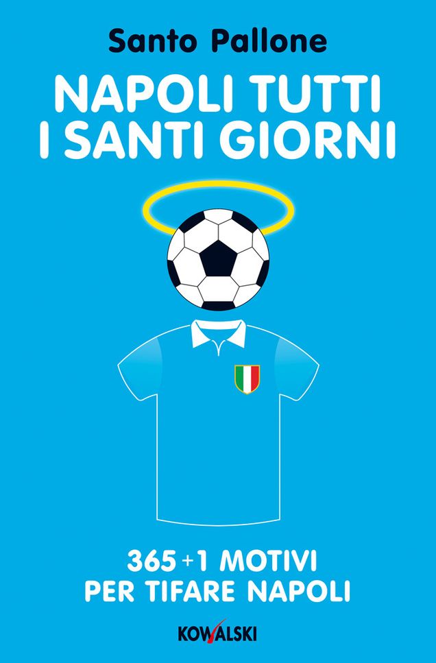 Napoli tutti i santi giorni: 365 + 1 motivi per tifare Napoli