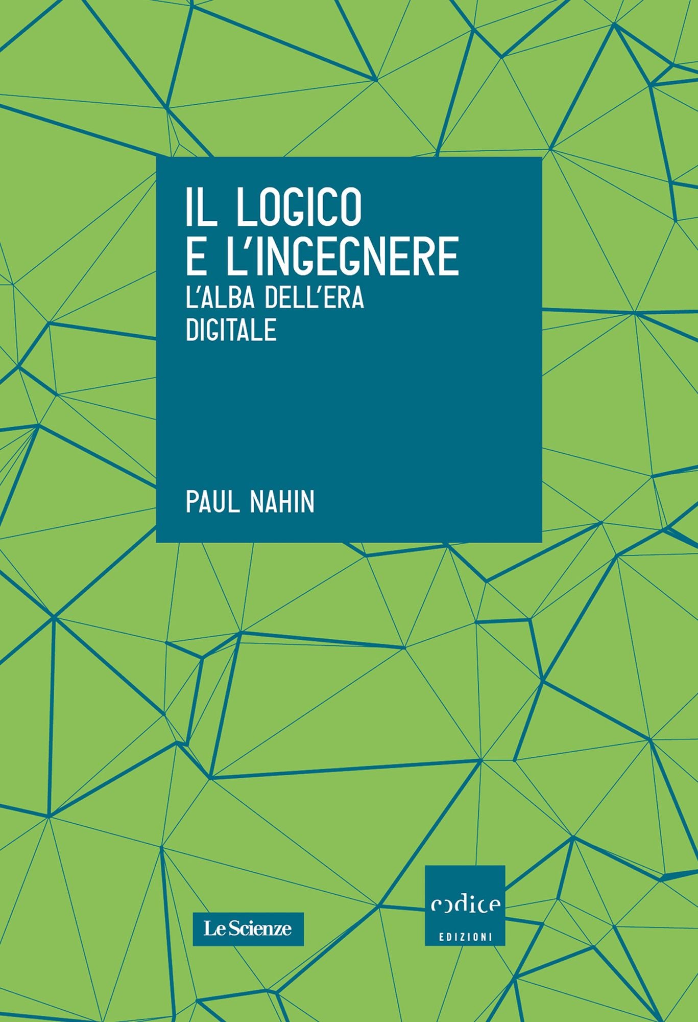 Il logico e l'ingegnere. L'alba dell'era digitale