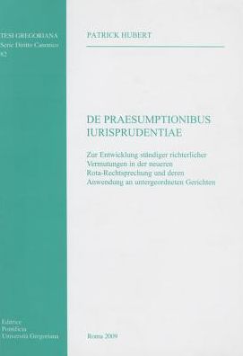 Praesumptionibus Iurisprudentiae: Zur Entwicklung Standiger Richterlicher Vermutungen in der Neueren Rota-Rechtsprechung und deren Anwen...
