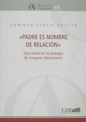 Padre es Nombre de Relacion: Dios Padre en la Teologia de Gregorio Nacianceno