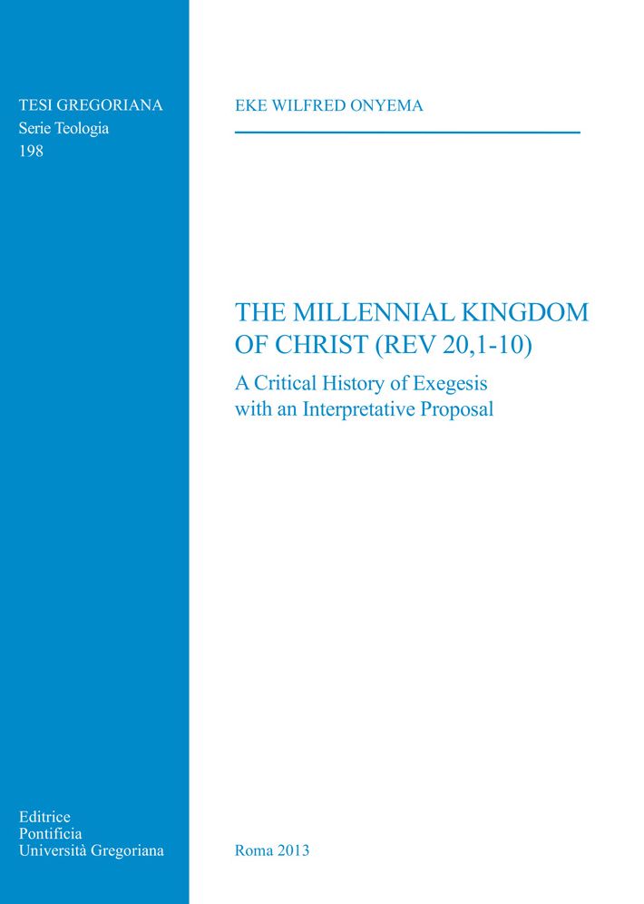 Millennial Kingdom of Christ (Rev 20,1-10): A Critical History of Exegesis with an Interpretative Proposal