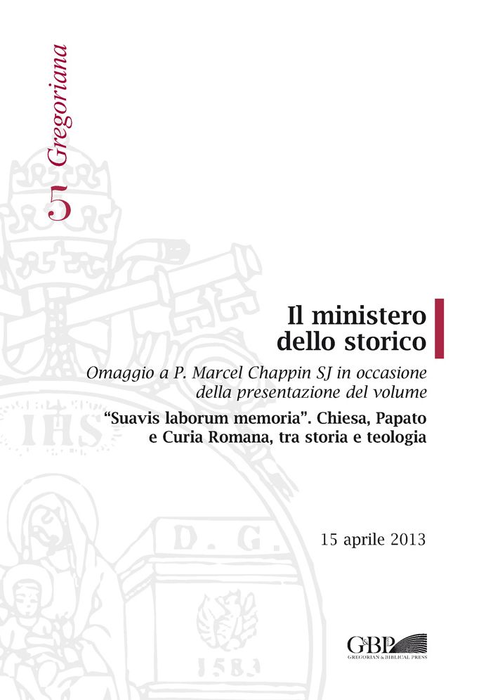 Ministero dello Storico: Omaggio A P. Marcel Chappin Sj in Occasione della Presentazione del Volume Suavis Laborum Memoria Chiesa Papato e Curia Romana Tra Storia e Teologia