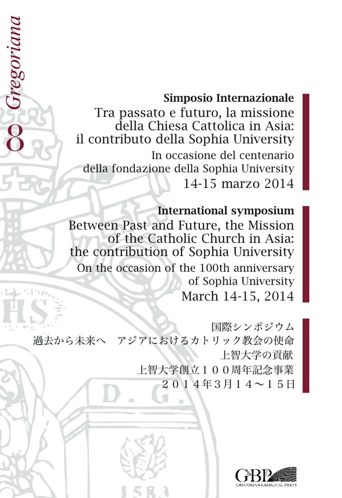Tra Passato E Futuro La Missione Della Chiesa Cattolica In Asia: Il Contributo Della Sophia Unversity: Simposio Internazionale 14 - 15 Marzo 2014 In Occasione Del Centanario Della Fondazione Della Sophia Unversity