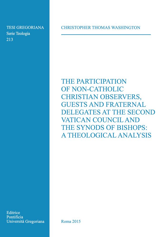 The Participation of non-Catholic Christian Observers, Guests and Fraternal Delegates at the Second Vatican Council and Synods of Bishops: A Theological Analysis