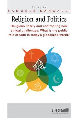 Religion and Politics: Religious Liberty and Confronting New Ethical Challenges: What is the Public Role of Faith in Today's Globalized World?