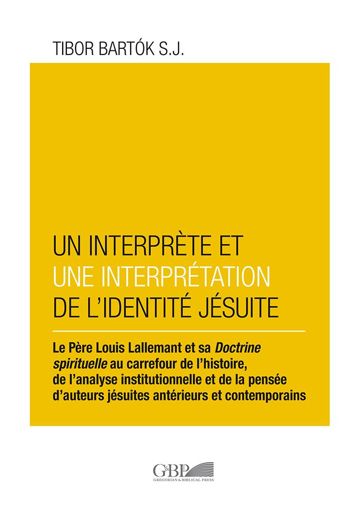 Interprete et un Interpretation de l'Identite Jesuite: Le Perre Louis Lallamant et sa Doctrine Spirituelle au Carrefour de l'Histoire, de l'Analyse Institutionnelle et de la Pensee d'Auteurs Jesuites Anterieurs et Contemporains