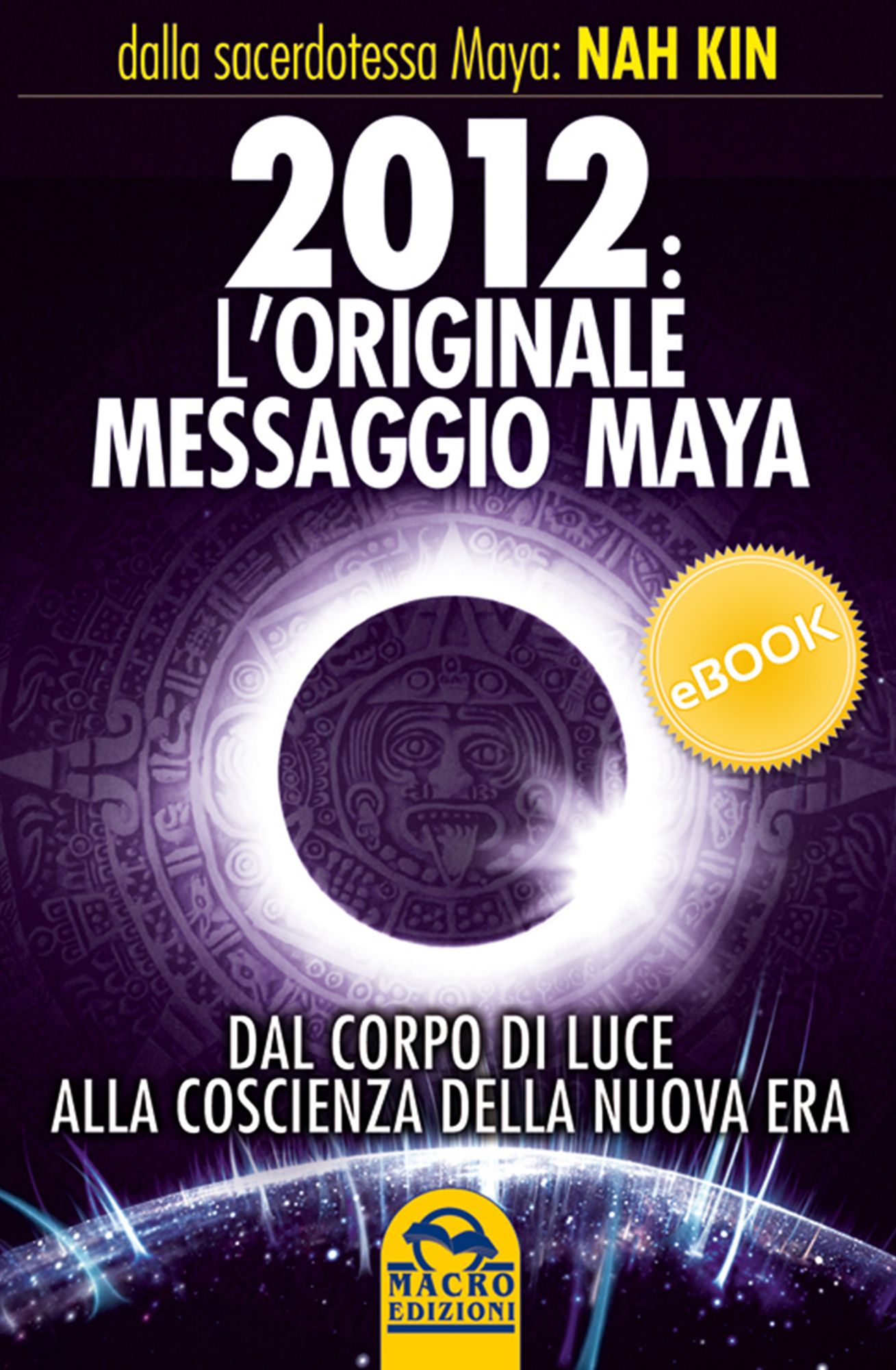 2012: L'originale messaggio MAYA: Dal corpo di luce alla coscienza della nuova era