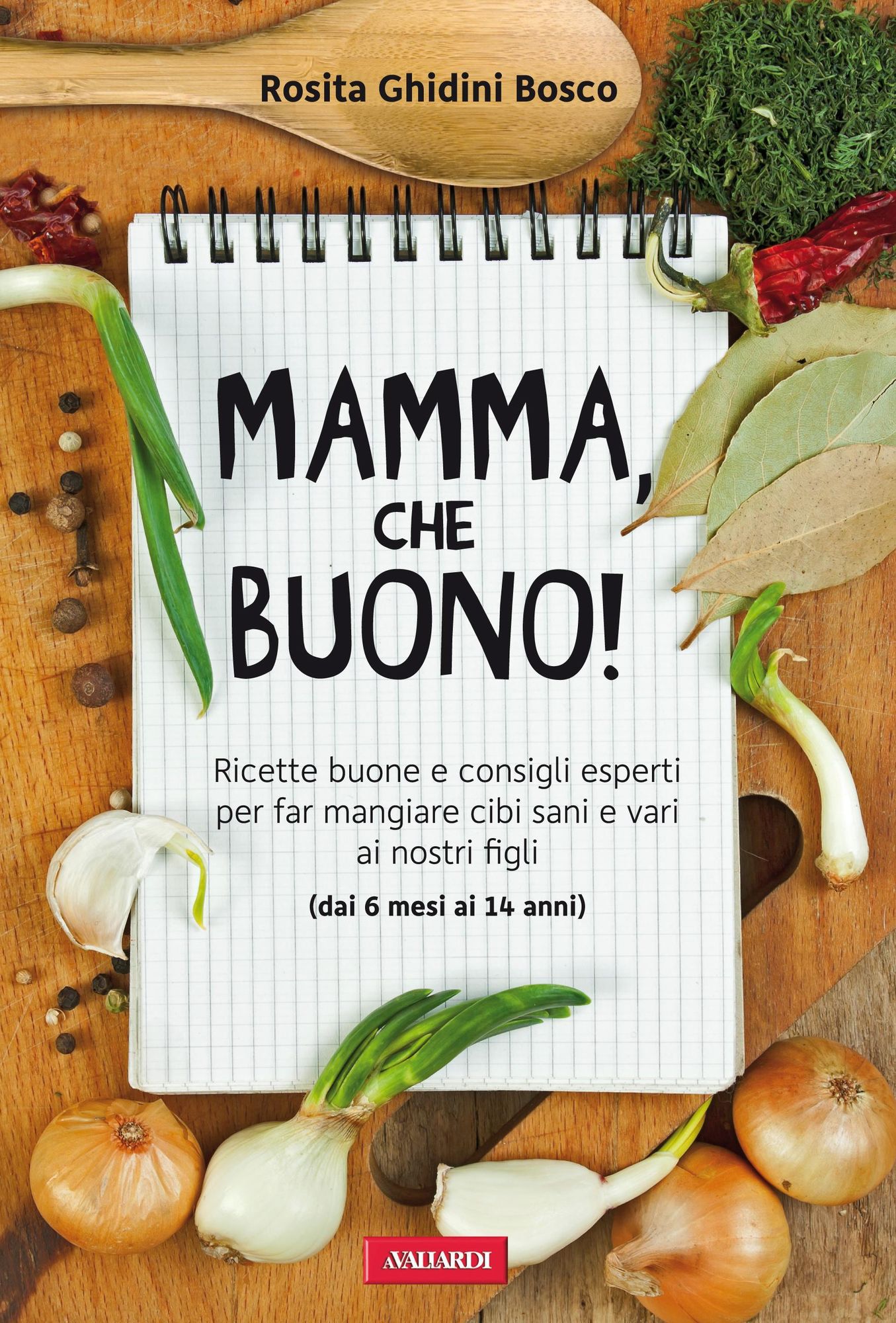 Mamma, che buono!: Ricette buone e consigli esperti per far mangiare cibi sani e vari ai nostri figli (dai 6 mesi ai 14 anni)