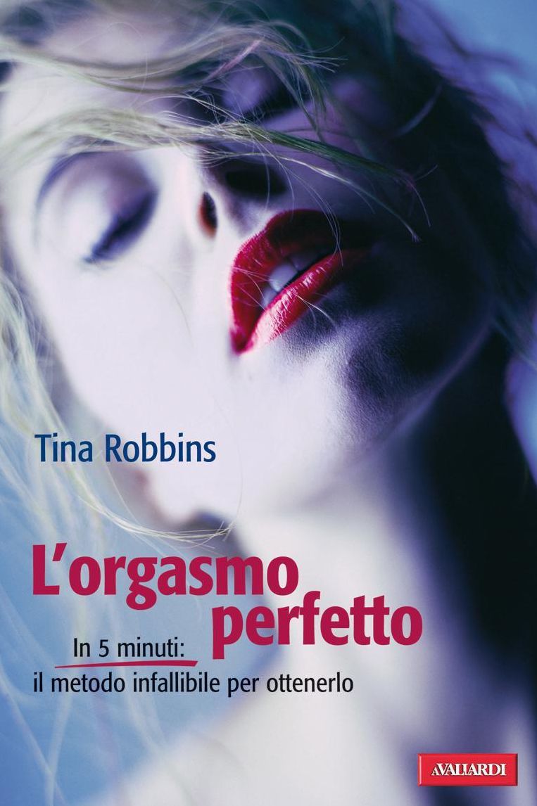 L'orgasmo perfetto: In 5 minuti il metodo infallibile per ottenerlo