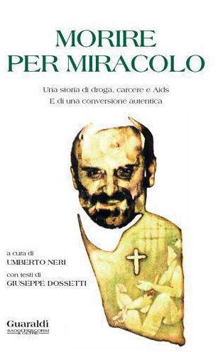 Morire per miracolo: Una storia di droga e Aids. E di una conversione autentica